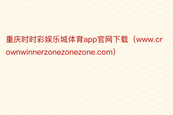 重庆时时彩娱乐城体育app官网下载（www.crownwinnerzonezonezone.com）