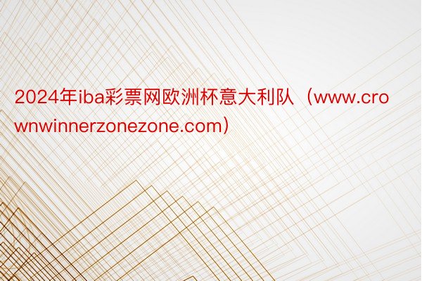 2024年iba彩票网欧洲杯意大利队（www.crownwinnerzonezone.com）