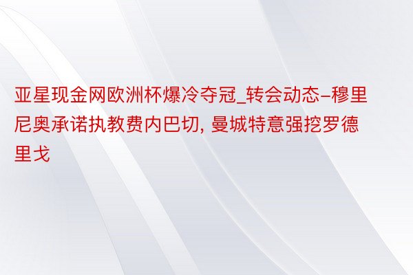 亚星现金网欧洲杯爆冷夺冠_转会动态-穆里尼奥承诺执教费内巴切, 曼城特意强挖罗德里戈
